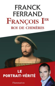 François Ier, roi de chimères - Ferrand Franck