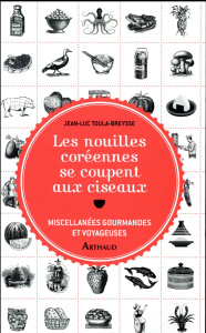 Les nouilles coréennes se coupent aux ciseaux. Miscellanées gourmandes et voyageuses - Toula-Breysse Jean-Luc