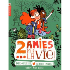 Deux amies pour la vie ! Tome 3 : Obéir ? Non merci ! - Pol Anne-Marie ; Maroger Isabelle