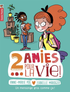 Deux amies pour la vie ! Tome 1 : Un mensonge gros comme ça - Pol Anne-Marie ; Maroger Isabelle