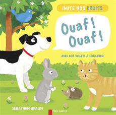 Ouaf ! Ouaf ! Imite nos bruits. Avec des volets à soulever - Braun Sébastien