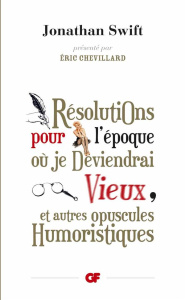 Résolutions pour l'époque où je deviendrai vieux. Et autres opuscules humoristiques - Swift Jonathan ; Chevillard Eric ; Wailly Léon de