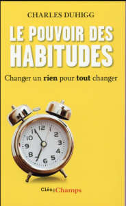 Le pouvoir des habitudes. Changer un rien pour tout changer - Duhigg Charles ; Hel-Guedj Johan-Frédérik