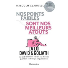 Nos points faibles sont nos meilleurs atouts. La loi David et Goliath ou les 3 raisons de croire à s - Gladwell Malcolm ; Charron Danielle