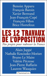 Les 12 travaux de l'opposition. Nos projets pour redresser la France - Apparu Benoist ; Baroin François ; Bertrand Xavier