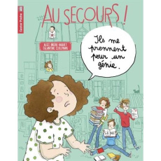 Au secours ! : Ils me prennent pour un génie - Brière-Haquet Alice ; Ceulemans Eglantine