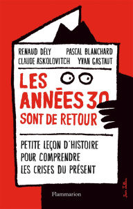 Les années 30 sont de retour. Petite leçon d'histoire pour comprendre les crises du présent - Dély Renaud ; Blanchard Pascal ; Askolovitch Claud