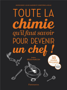 Toute la chimie qu'il faut savoir pour devenir un chef ! - Binet Hélène ; Garnier Julien ; Lavelle Christophe