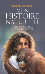Mon histoire naturelle. Vétérinaire auprès des animaux sauvages - Bomsel Marie-Claude ; Madeline Béatrice