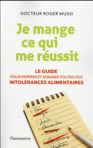 Je mange ce qui me réussit. Le guide pour repérer et soigner toutes vos intolérances alimentaires - Mussi Roger ; Perrier Jean-Jacques