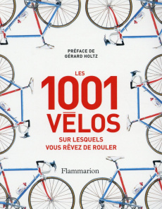 Les 1 001 vélos sur lesquels vous rêvez de rouler - Kesteven Guy ; Holtz Gérard