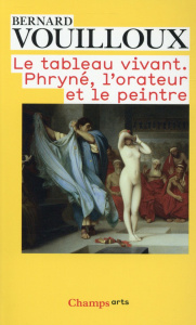 Le tableau vivant. Phryné, l'orateur et le peintre - Vouilloux Bernard