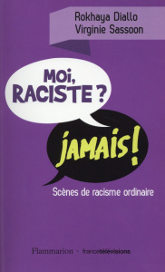 Moi raciste ? Jamais ! Scènes de racisme ordinaire - Diallo Rokhaya ; Sassoon Virginie ; Pflimlin Rémy