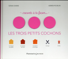 Raconte à ta facon... Les trois petits cochons - Chaine Sonia ; Pichelin Adrien