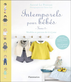 Intemporels pour bébés. Modèles et patrons de 0 à 3 ans : tome 2 - Le Provost Astrid ; Curt Claire