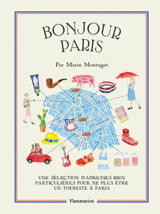 Bonjour Paris. Une sélection d'adresses bien particulières pour ne plus être un touriste à Paris - Montagut Marin