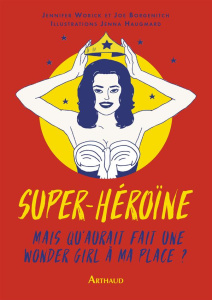 Super héroïne. Mais que ferait une wonder girl à ma place ? - Worick Jennifer ; Borgenicht Joe ; Jolly Patricia