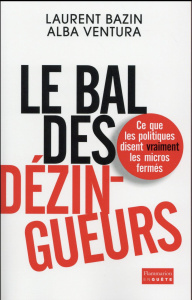 Le bal des dézingueurs. Ce que les politiques disent vraiment les micros fermés - Bazin Laurent ; Ventura Alba