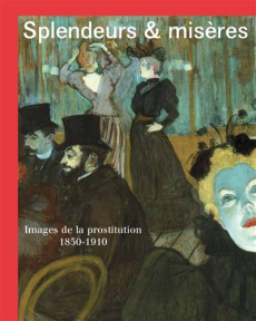 Splendeurs et misères. Images de la prostitution 1850-1910 - Bakker Nienke ; Pludermacher Isolde ; Robert Marie