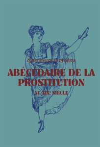 Abécédaire de la prostitution au XIXe siècle. Splendeurs et misères - Pludermacher Isolde ; Dupin de Beyssat Claire ; Co
