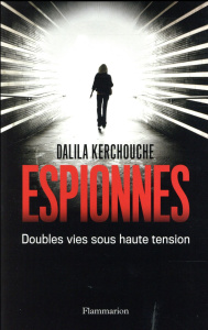 Espionnes. Doubles vies sous haute tension - Une enquête exclusive au coeur des services secrets fra - Kerchouche Dalila