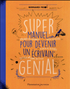 Super manuel pour devenir un écrivain génial - Friot Bernard