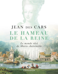 Le hameau de la reine. Le monde rêvé de Marie-Antoinette - Des Cars Jean ; Benoît Jérémie ; Winograd Hilled ;