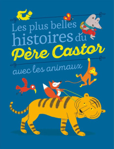 Les plus belles histoires du Père Castor avec les animaux - Giraud Robert ; Gautier Vanessa ; Fronsacq Anne ;