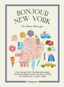 Bonjour New York. Une sélection d'adresses bien particulières pour ne plus être un touriste à New Yo - Montagut Marin