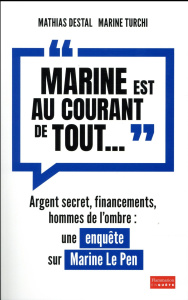 Marine est au courant de tout.... Argent secret, financements et hommes de l'ombre, une enquête su - Destal Mathias ; Turchi Marine