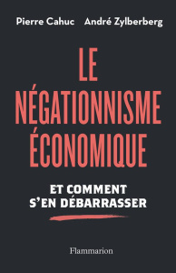 Le Négationnisme économique et comment s'en débarrasser - Cahuc Pierre ; Zylberberg André