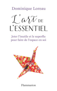 L'art de l'essentiel. Jeter l'inutile et le superflu pour faire de l'espace en soi - Loreau Dominique