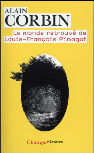 Le monde retrouvé de Louis-François Pinagot. Sur les traces d'un inconnu (1798-1876) - Corbin Alain