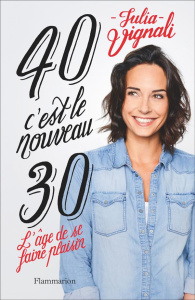 40, c'est le nouveau 30. L'âge de se faire plaisir - Vignali Julia ; Karam Olivia