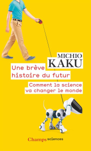 Une brève histoire du futur. Comment la science va changer le monde - Kaku Michio ; Courcelle Olivier