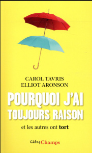 Pourquoi j'ai toujours raison et les autres ont tort - Tavris Carol ; Aronson Elliot ; Hirèche Salim
