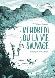 Vendredi ou la vie sauvage - Tournier Michel ; Badel Ronan