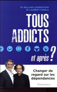 Tous addicts, et après ? - Karila Laurent ; Lowenstein William ; Des Horts St
