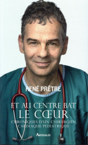 Et au centre bat le coeur. Chroniques d'un chirurgien cardiaque pédiatrique - Prêtre René