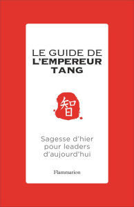 Le guide de l'empereur Tang. Sagesse d'hier pour leaders d'aujourd'hui - Tang Chinghua ; Dutheil de La Rochère Cécile