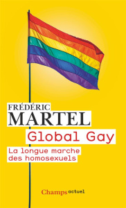 Global Gay. La longue marche des homosexuels - Martel Frédéric