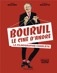 Bourvil, le ciné d'André. La filmographie complète - Boucher Annie ; Delmotte Pascal ; Huster Francis