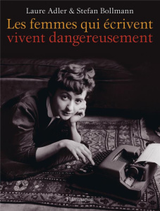 Les femmes qui écrivent vivent dangereusement - Adler Laure ; Bollmann Stefan ; Demange Odile