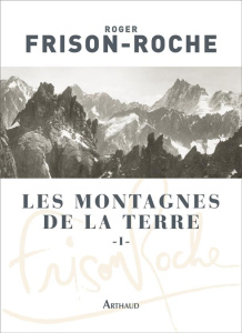 Les montagnes de la terre. Tome 1, Description générale des montagnes - Frison-Roche Roger