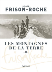 Les montagnes de la Terre. Tome 2, La montagne et l'homme - Frison-Roche Roger