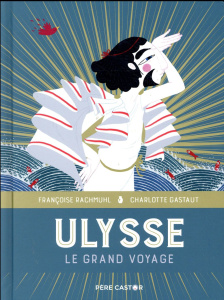 Ulysse. Le grand voyage - Rachmuhl Françoise ; Gastaut Charlotte