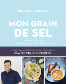 Mon grain de sel. Un tour du monde en plus de 150 recettes salées - Laurance Bernard ; Roche Amélie ; Cosson Audrey
