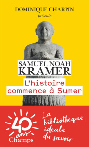 L'histoire commence à Sumer - Kramer Samuel Noah ; Charpin Dominique ; Bottéro J