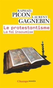 Le protestantisme. La foi insoumise - Gagnebin Laurent ; Picon Raphaël