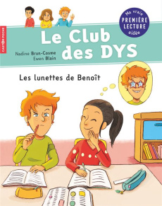 Le club des DYS : Les lunettes de Benoît [ADAPTE AUX DYS - Brun-Cosme Nadine ; Blain Ewen ; Bidal Marie-Pierr